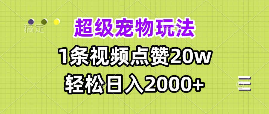 超级宠物视频玩法，1条视频点赞20w，轻松日入2000+-鼎誉项目网