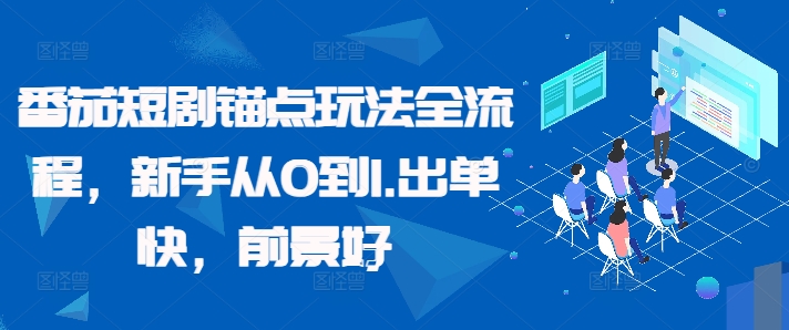 番茄短剧锚点玩法全流程，新手从0到1，出单快，前景好-鼎誉项目网