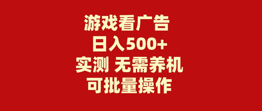 (9904期)游戏看广告 无需养机 操作简单 没有成本 日入500+-鼎誉项目网