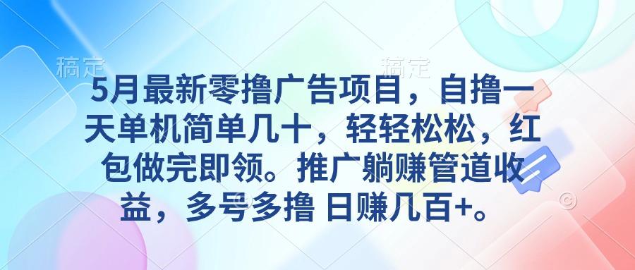 5月最新零撸广告项目，自撸一天单机几十，推广躺赚管道收益，日入几百+-鼎誉项目网