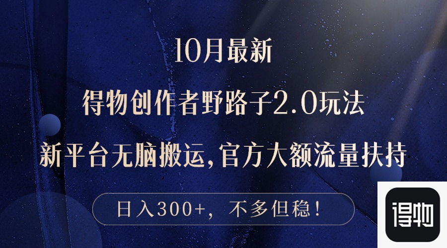 10月最新得物创作者野路子2.0玩法，新平台无脑搬运，日入300+-鼎誉项目网