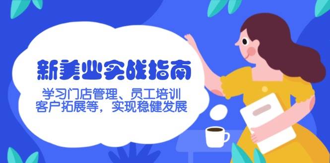 新美业实战指南,学习门店管理、员工培训、客户拓展等,实现稳健发展-鼎誉项目网