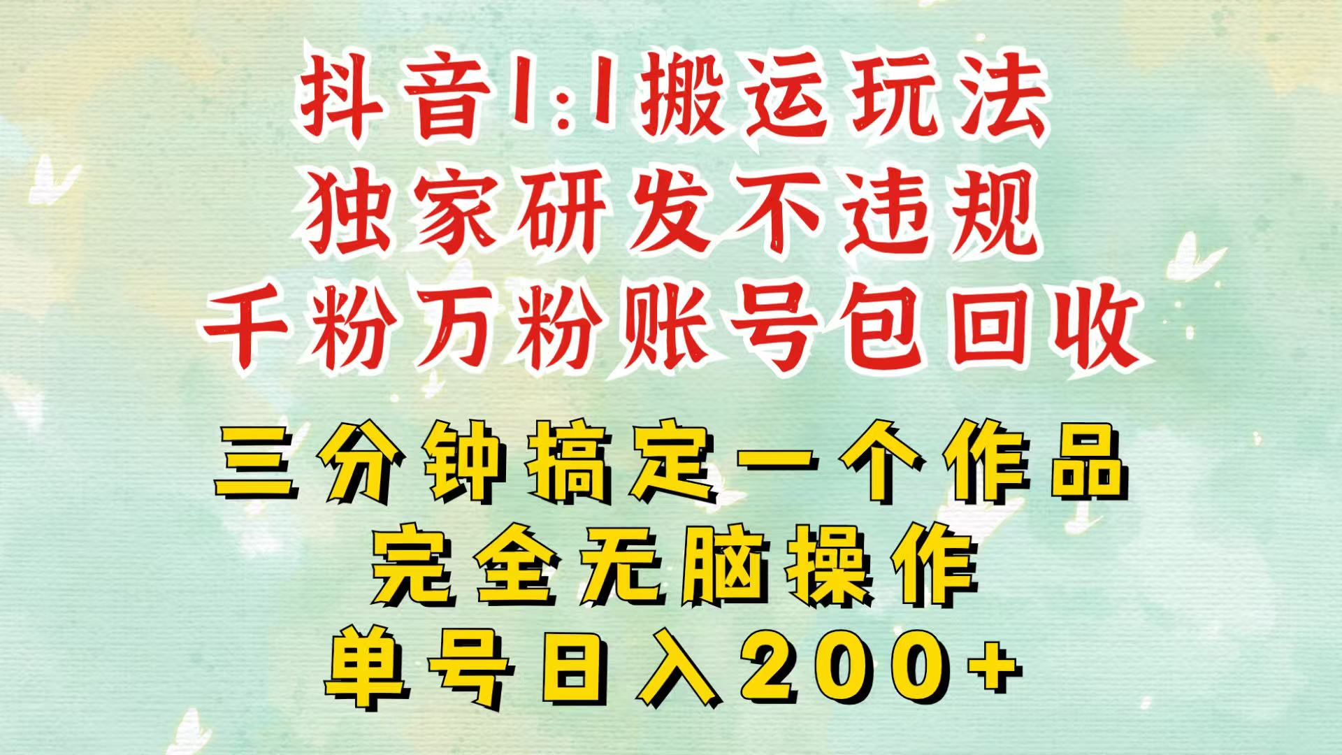 抖音1：1搬运独创顶级玩法！三分钟一条作品！单号每天稳定200+收益，千粉万粉包回收-鼎誉项目网