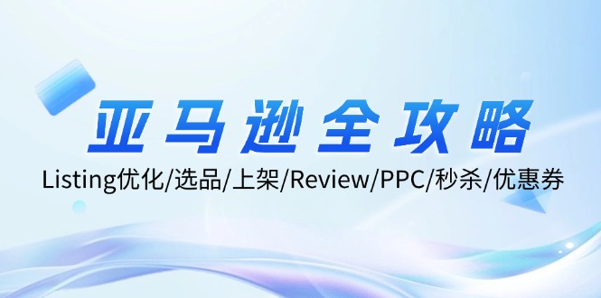 亚马逊全攻略：Listing优化/选品/上架/Review/PPC/秒杀/优惠券/无水印课-鼎誉项目网