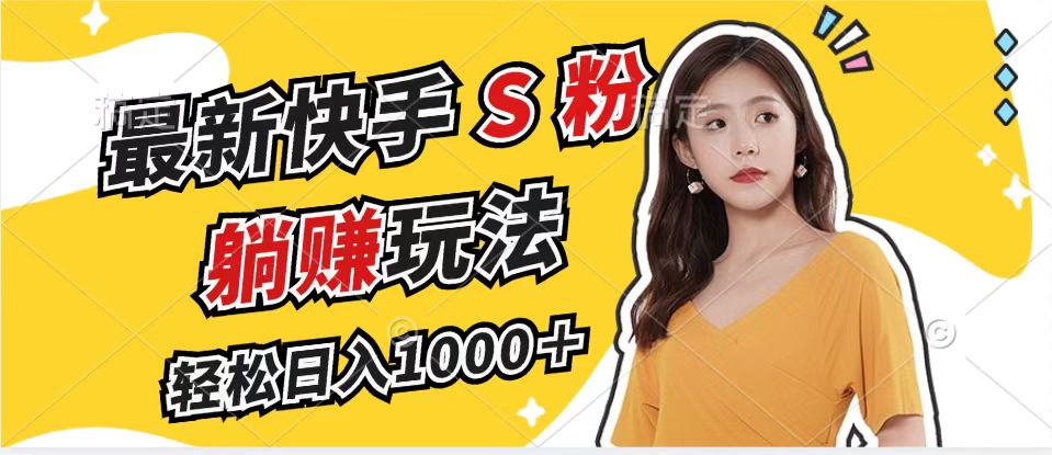 最新快手S粉赛道，简单无脑拉爆流量躺赚玩法，轻松日入1000＋-鼎誉项目网
