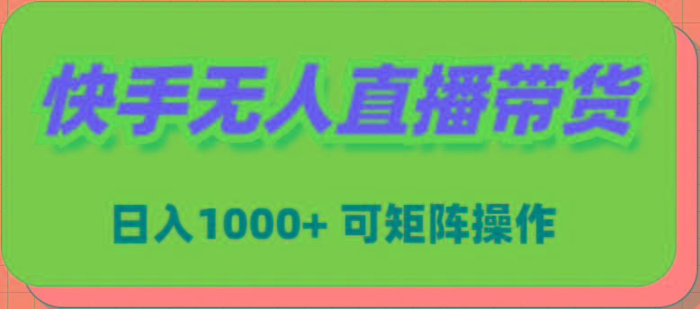 (9542期)快手无人直播带货，新手日入1000+ 可矩阵操作-鼎誉项目网