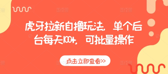 虎牙拉新自撸玩法，单个后台每天100+，可批量操作-鼎誉项目网
