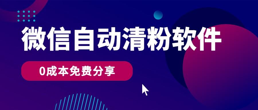 微信自动清粉软件，0成本免费分享，可自用可变现，一天400+-鼎誉项目网