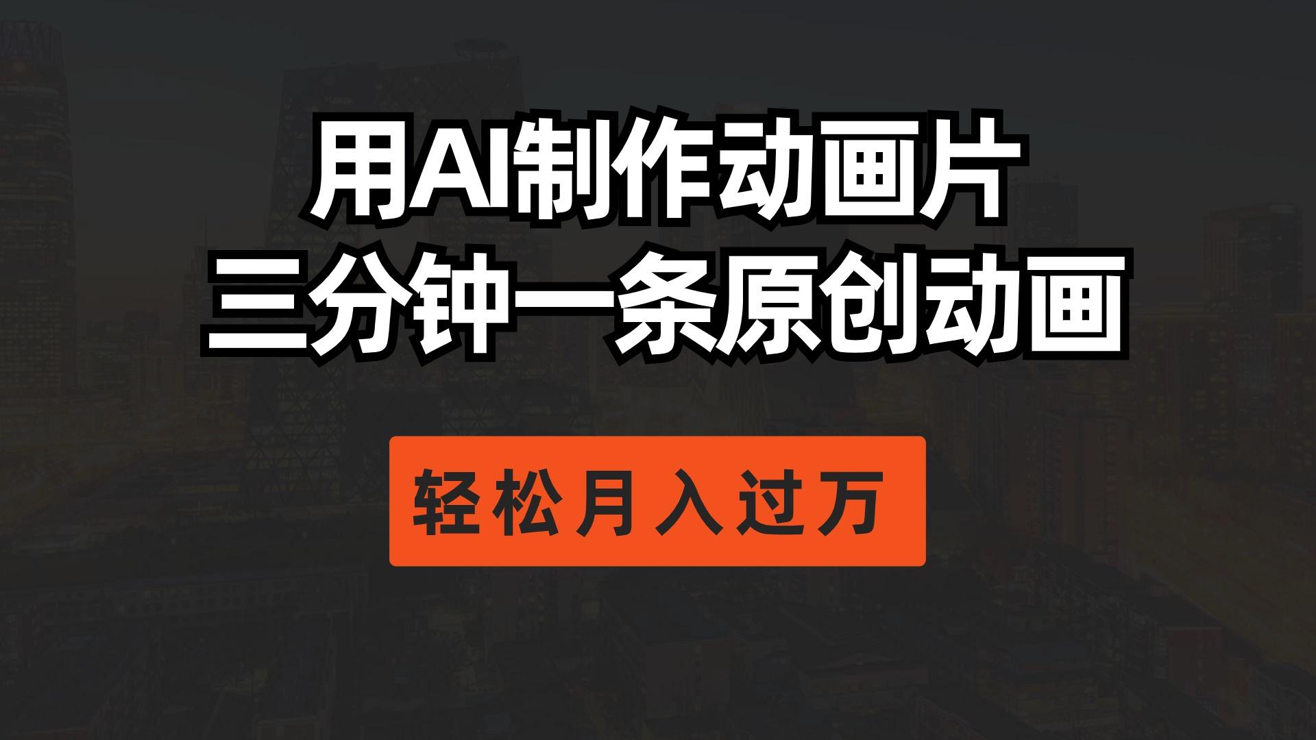 用AI制作动画片， 三分钟一条原创动画，轻松月入过万-鼎誉项目网