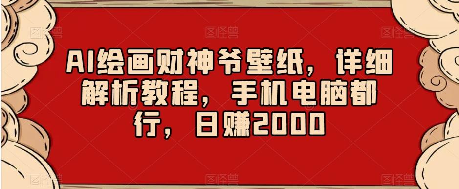 AI绘画财神爷壁纸，详细解析教程，手机电脑都行，日赚2000【揭秘】-鼎誉项目网