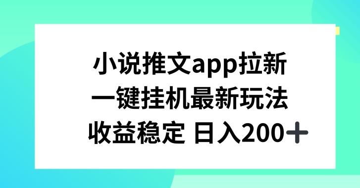 小说推文APP拉新，一键挂JI新玩法，收益稳定日入200+【揭秘】-鼎誉项目网