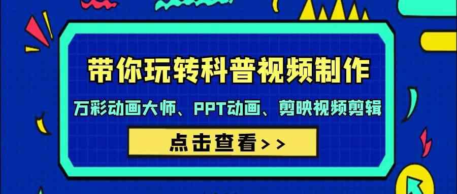 带你玩转科普视频制作-万彩动画大师、PPT动画、剪映视频剪辑(44节课)-鼎誉项目网