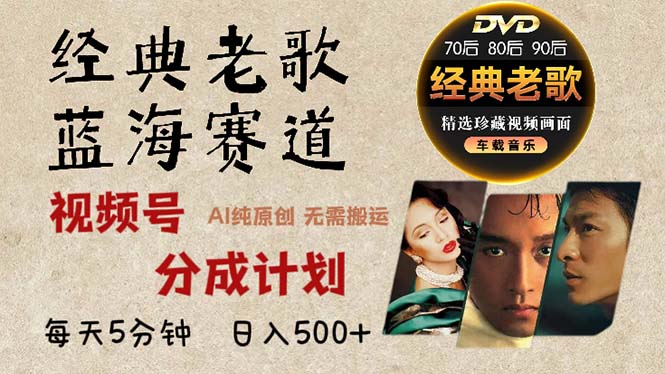2024年最新经典老歌赛道，视频号分成计划收益拿到手软，AI纯原创作品，…-鼎誉项目网