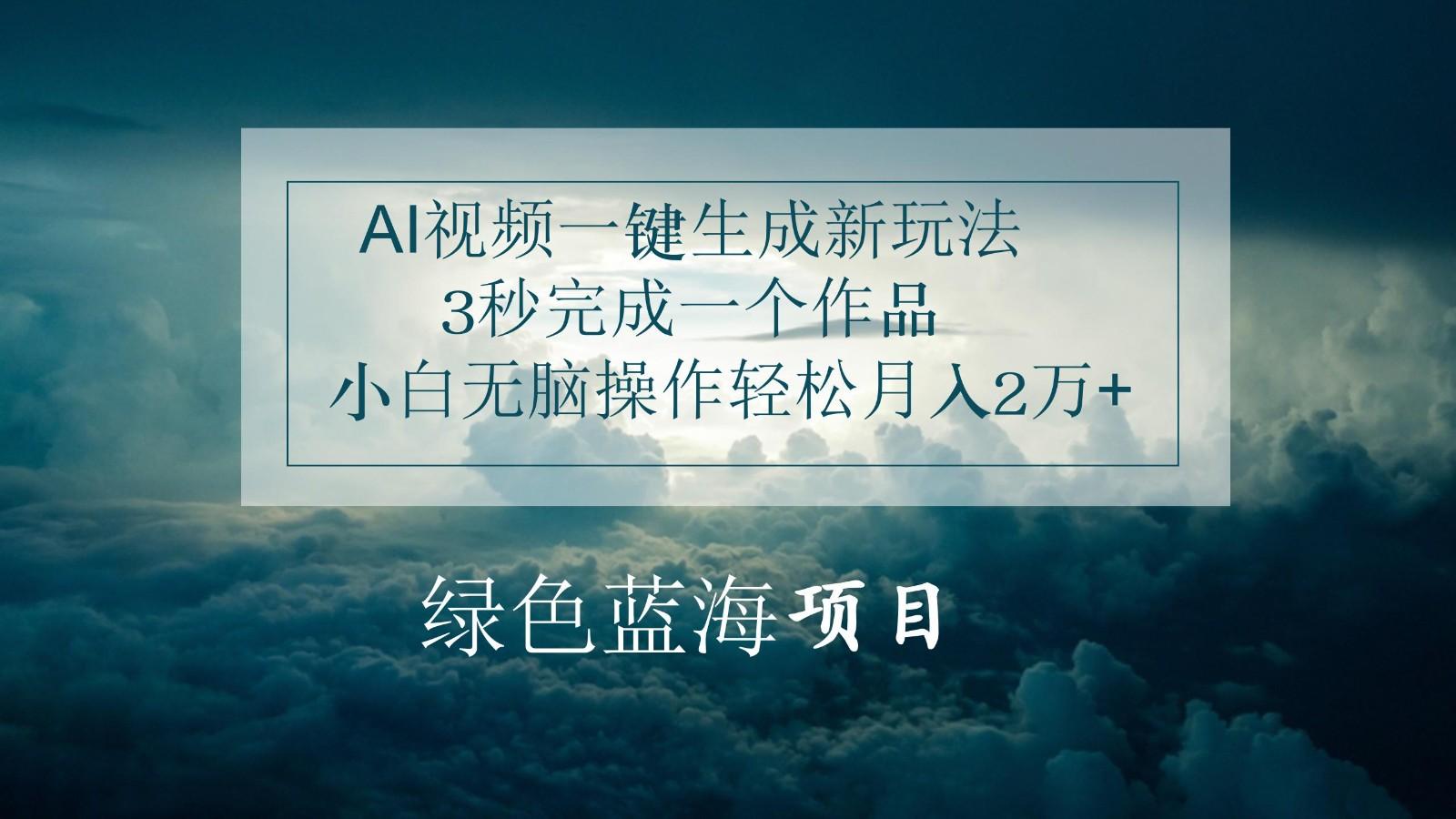AI视频一键生成新玩法，3秒完成一个作品，小白无脑操作轻松月入2万+-鼎誉项目网