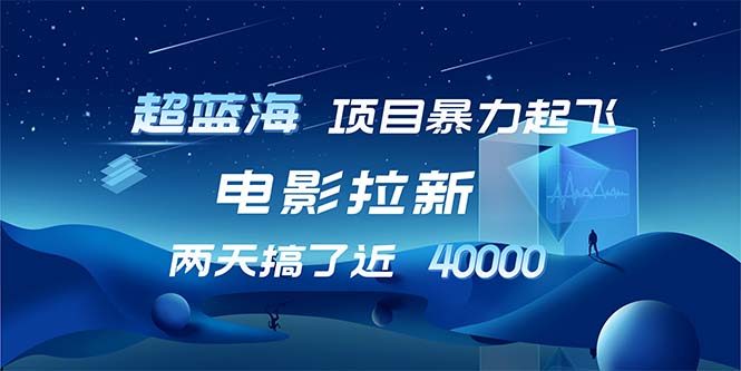 【超蓝海项目】电影拉新，1天搞了近2w，超级好出单，直接起飞-鼎誉项目网