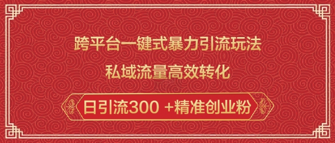 跨平台一键式暴力引流玩法，私域流量高效转化日引流300 +精准创业粉-鼎誉项目网