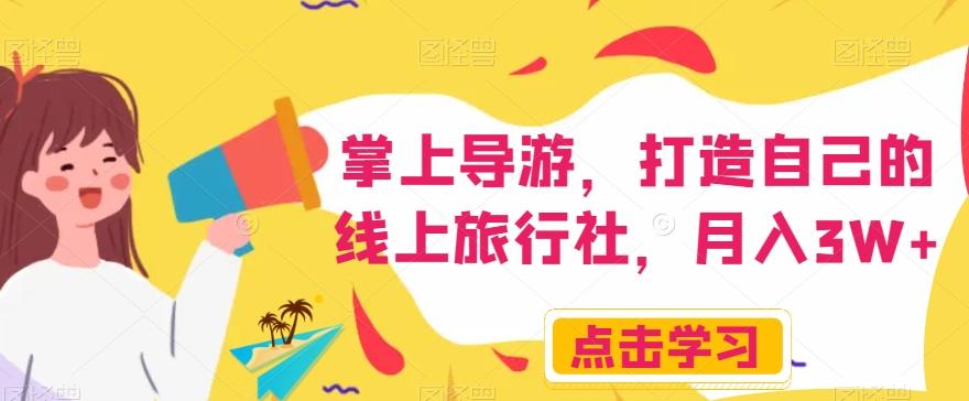 掌上导游，打造自己的线上旅行社，月入3W+【揭秘】-鼎誉项目网