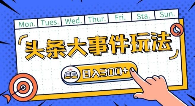 头条最新大事件玩法头条首发，可矩阵操作，单号日入一两张【揭秘】-鼎誉项目网