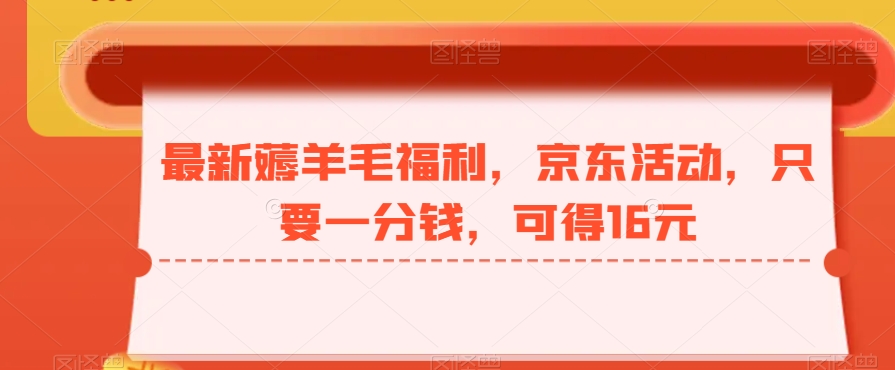 最新薅羊毛福利，京东活动，只要一分钱，可得16元-鼎誉项目网