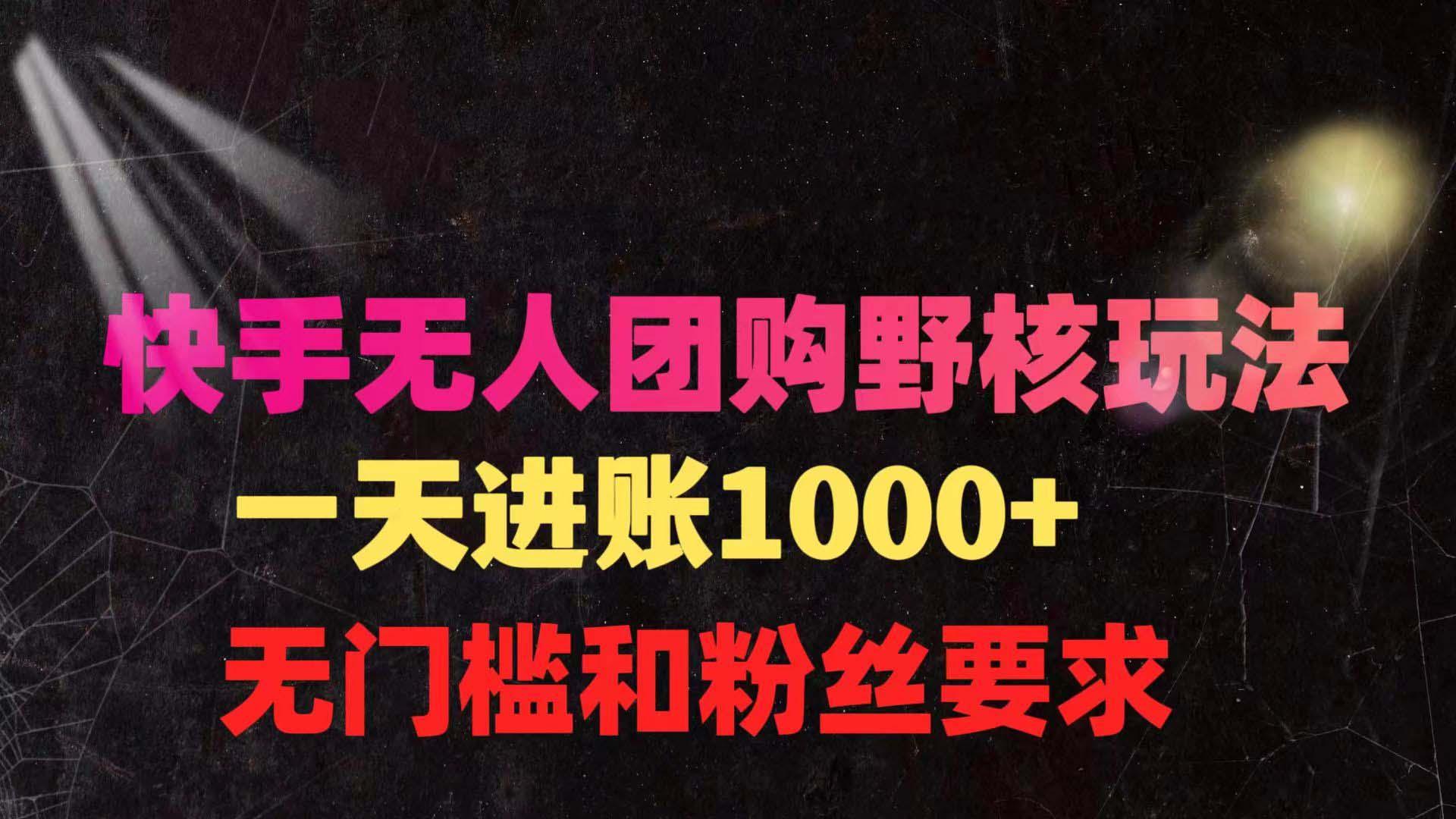 (9638期)快手无人团购带货野核玩法，一天4位数 无任何门槛-鼎誉项目网