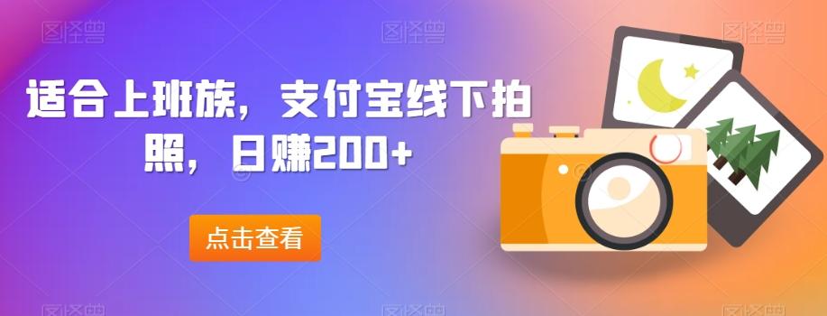 适合上班族，支付宝线下拍照，日赚200+-鼎誉项目网