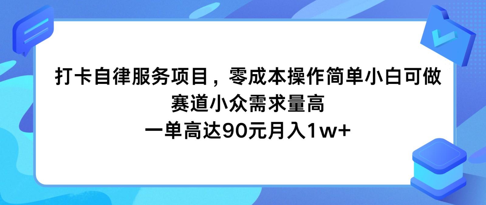 打卡自律服务项目，零成本操作简单小白可做，赛道小众需求量高，一单高达90元月入1w+-鼎誉项目网