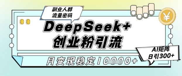 DeepSeek+创业粉精准引流，全新分享课4.0玩法，AI矩阵日引300+，多种变现方式，稳定月入1W-鼎誉项目网