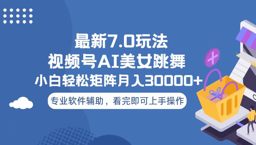 视频号最新7.0玩法，当天起号小白也能轻松月入30000+-鼎誉项目网