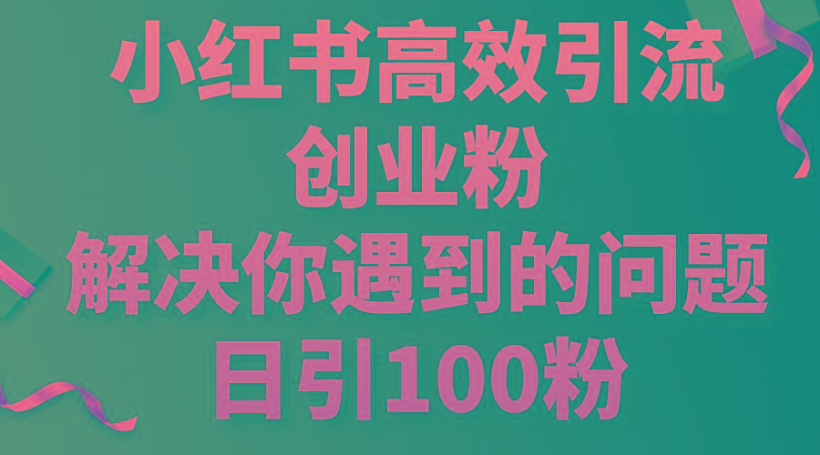 小红书高效引流创业粉，解决你遇到的问题，日引100粉-鼎誉项目网
