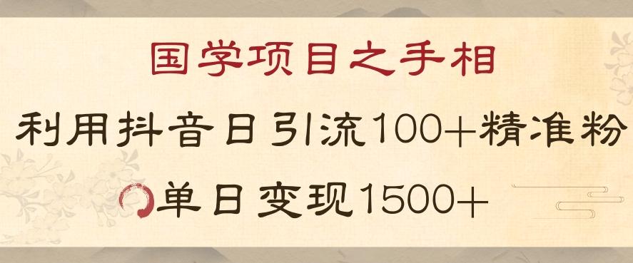 国学项目新玩法利用抖音引流精准国学粉日引100单人单日变现1500【揭秘】-鼎誉项目网