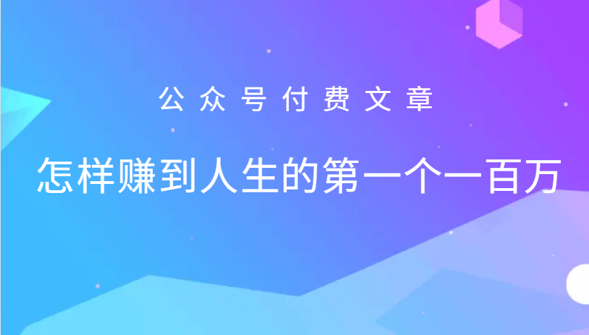 某公众号付费文章:怎么样才能赚到人生的第一个一百万-鼎誉项目网