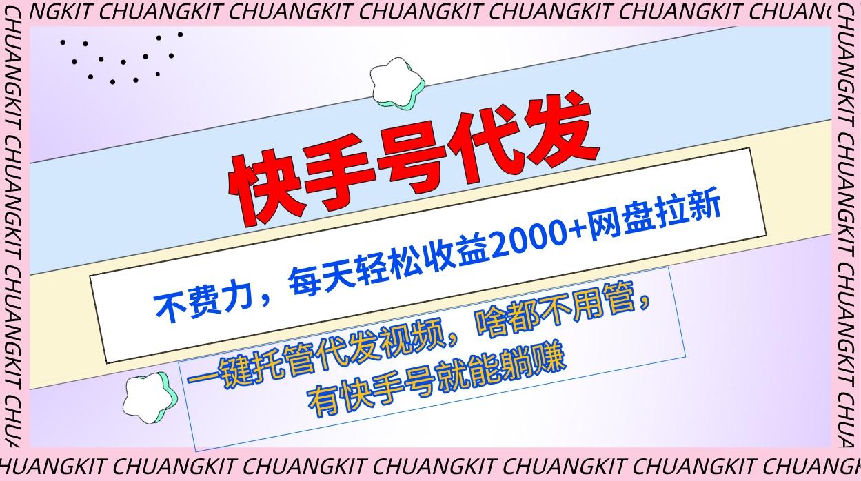 (9492期)快手号代发：不费力，每天轻松收益2000+网盘拉新一键托管代发视频-鼎誉项目网