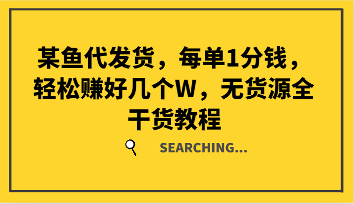 某鱼代发货，每单1分钱，轻松赚好几个W，无货源全干货教程-鼎誉项目网