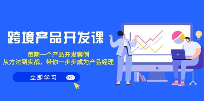 跨境产品-开发课，每期一个产品开发案例，从方法到实战，带你成为产品经理-鼎誉项目网