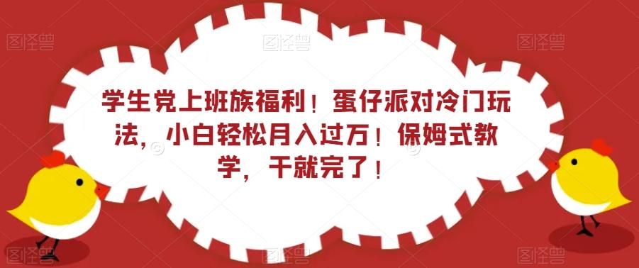 学生党上班族福利！蛋仔派对冷门玩法，小白轻松月入过万！保姆式教学，干就完了！-鼎誉项目网