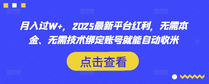 月入过W+，2025最新平台红利，无需本金、无需技术绑定账号就能自动收米-鼎誉项目网