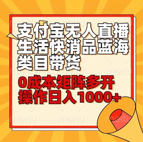 小白30分钟学会支付宝无人直播生活快消品蓝海类目带货，0成本矩阵多开操作日1000+收入-鼎誉项目网
