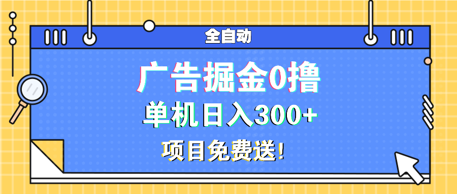 广告掘金0撸项目免费送，单机日入300+-鼎誉项目网
