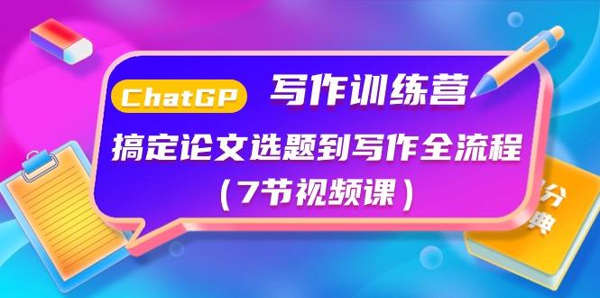 ChatGPT写作训练营：搞定论文选题到写作全流程(7节视频课)-鼎誉项目网