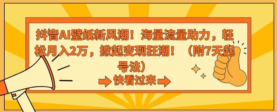 抖音AI壁纸新风潮！海量流量助力，轻松月入2万，掀起变现狂潮【揭秘】-鼎誉项目网