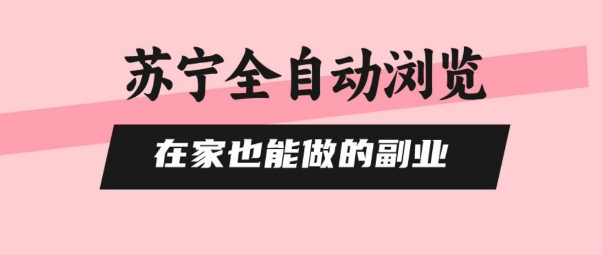 苏宁全自动浏览，在家也能做的副业，无需人工，0风控，单机日入5张+，直接矩阵开干【揭秘】-鼎誉项目网