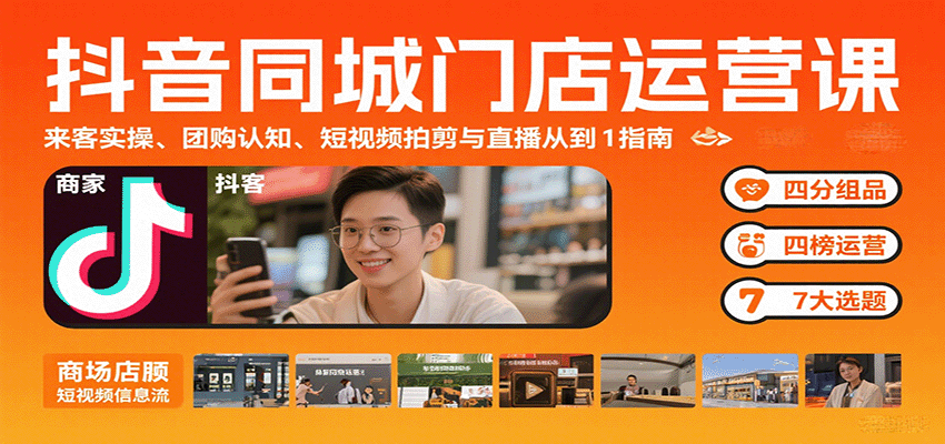 抖音同城门店运营课:来客实操、团购认知、短视频拍剪与直播从0到1指南-鼎誉项目网