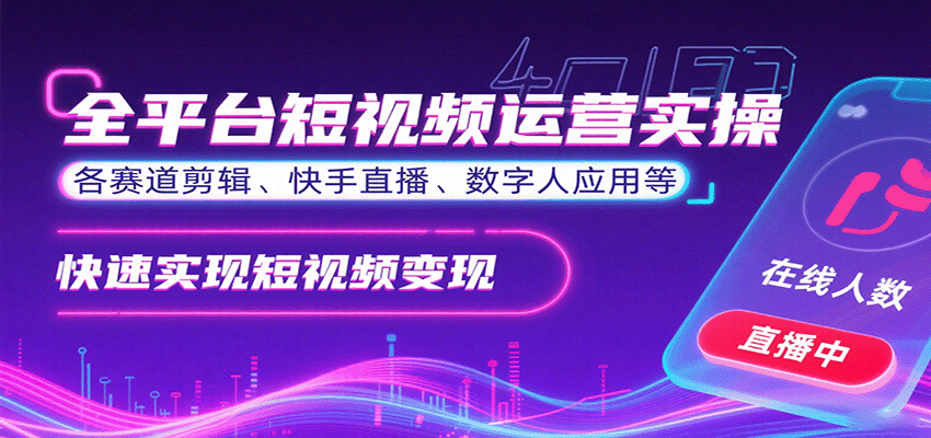 全平台短视频运营实操,各赛道剪辑、快手直播、数字人应用等,快速实现短视频变现-鼎誉项目网