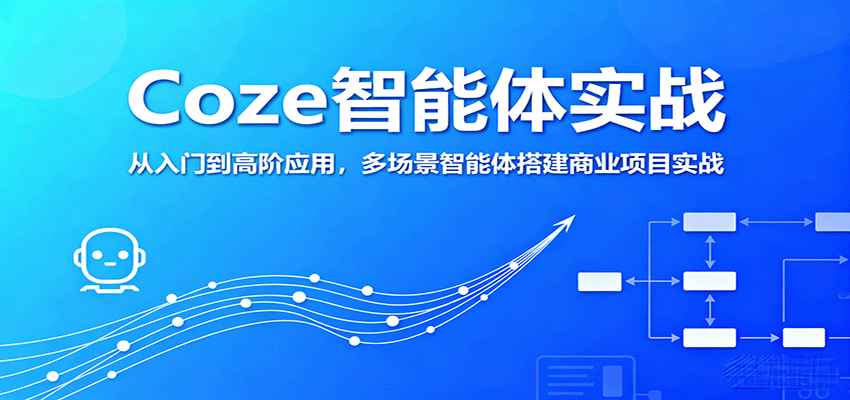 Coze智能体实战,从入门到高阶应用,多场景智能体搭建商业项目实战-鼎誉项目网