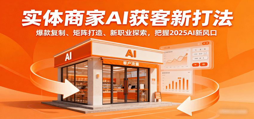 实体商家AI获客新打法:爆款复制、矩阵打造、新职业探索,把握2025AI新风口-鼎誉项目网