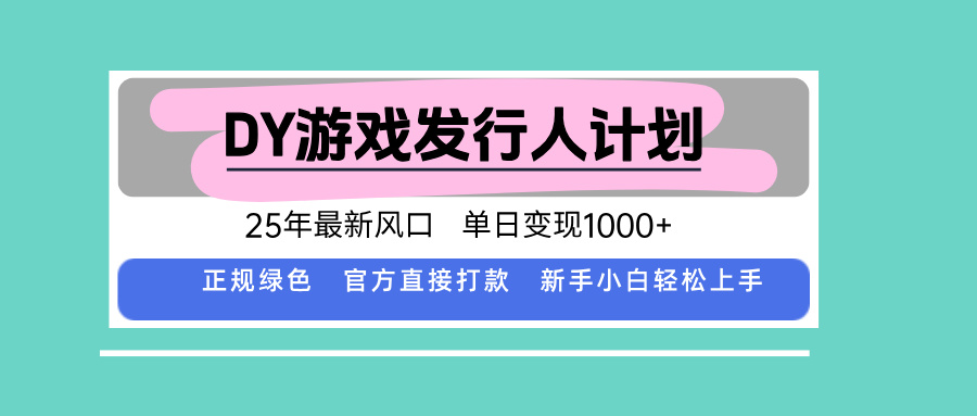 DY游戏发行人计划，25年最新风口，单日变现1000+-鼎誉项目网
