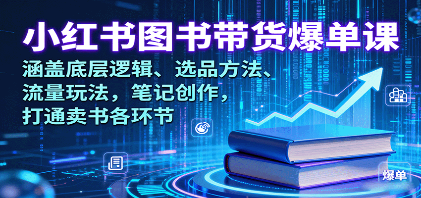 小红书图书带货爆单课:涵盖底层逻辑、选品方法、流量玩法,笔记创作,打通卖书各环节-鼎誉项目网