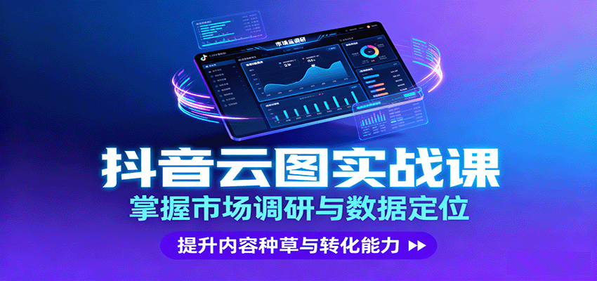抖音云图实战,掌握市场调研与数据定位,提升内容种草与转化能力-鼎誉项目网