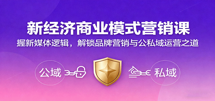 新经济商业模式营销课,握新媒体逻辑,解锁品牌营销与公私域运营之道-鼎誉项目网