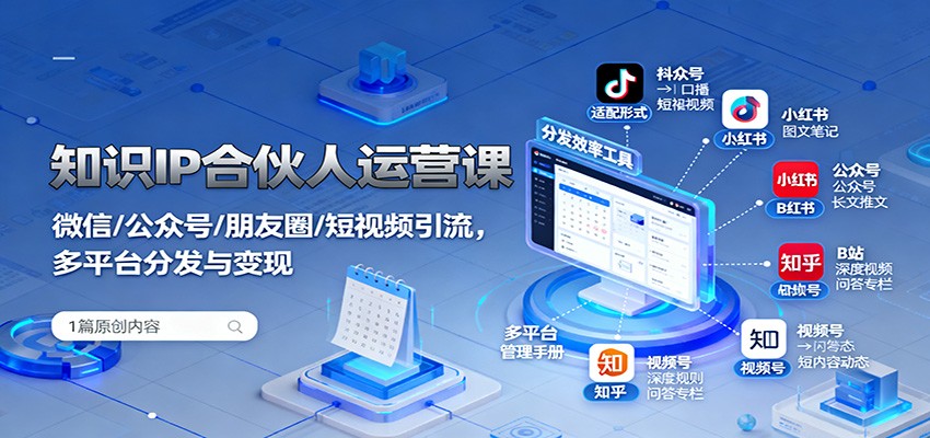 知识IP合伙人运营课:微信/公众号/朋友圈/短视频引流,多平台分发与变现-鼎誉项目网